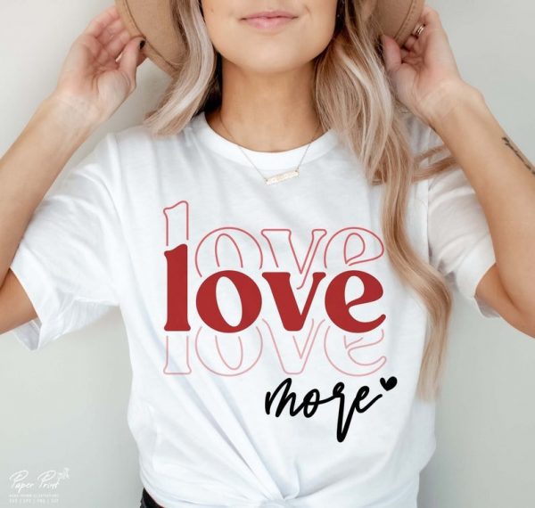 Valentine’s Day Love tees for Ladies, Love sweatshirts or tees, Love More tee,  can be worn for valentines, but all year long too,